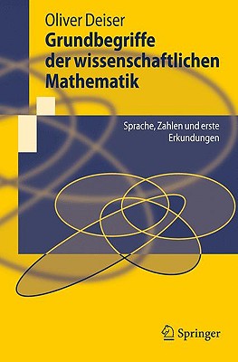 Grundbegriffe der Wissenschaftlichen Mathematik: Sprache, Zahlen Und Erste Erkundungen - Deiser, Oliver