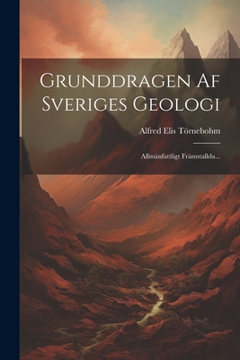 Grunddragen AF Sveriges Geologi: Allm?nfattligt Fr?mstallda... - Trnebohm, Alfred Elis