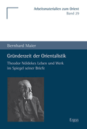 Grunderzeit Der Orientalistik: Theodor Noldekes Leben Und Werk Im Spiegel Seiner Briefe