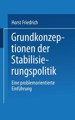 Grundkonzeptionen Der Stabilisierungspolitik: Eine Problemorientierte Einfuhrung - Friedrich, Horst
