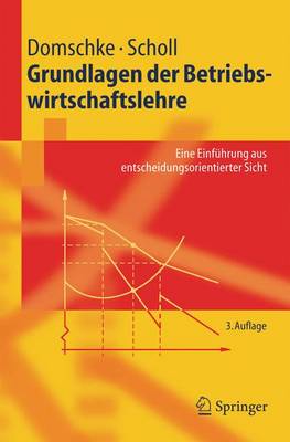 Grundlagen Der Betriebswirtschaftslehre: Eine Einfa1/4hrung Aus Entscheidungsorientierter Sicht - Domschke, Wolfgang, and Scholl, Armin