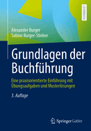 Grundlagen Der Buchf?hrung: Eine Praxisorientierte Einf?hrung Mit ?bungsaufgaben Und Musterlsungen