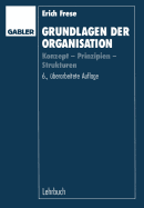 Grundlagen Der Organisation: Konzept -- Prinzipien -- Strukturen