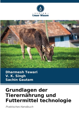 Grundlagen der Tierernhrung und Futtermittel technologie - Tewari, Dharmesh, and Singh, V K, and Gautam, Sachin