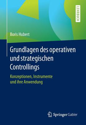 Grundlagen Des Operativen Und Strategischen Controllings: Konzeptionen, Instrumente Und Ihre Anwendung - Hubert, Boris