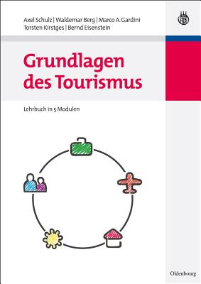 Grundlagen Des Tourismus: Lehrbuch in 5 Modulen - Schulz, Axel, and Berg, Waldemar, and Gardini, Marco A