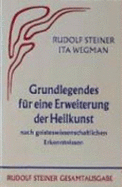Grundlegendes fr eine Erweiterung der Heilkunst nach geisteswissenschaftlichen Erkenntnissen - Steiner, Rudolf, and Wegman, Ita