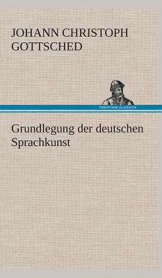 Grundlegung Der Deutschen Sprachkunst - Gottsched, Johann Christoph