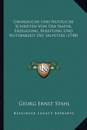Grundliche Und Nutzliche Schriften Von Der Natur, Erzeugung, Bereitung Und Nutzbarseit Des Salpeters (1748)