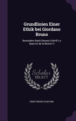 Grundlinien Einer Ethik bei Giordano Bruno: Besonders Nach Dessen Schrift Lo Spaccio de la Bestia Tr - Hartung, Ernst Bruno