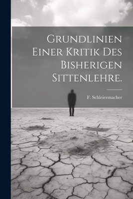 Grundlinien Einer Kritik Des Bisherigen Sittenlehre. - Schleiermacher, F