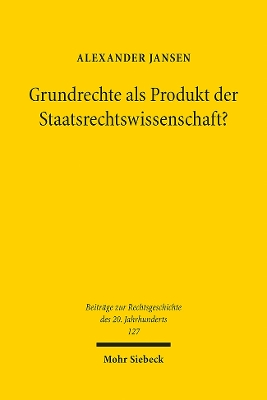 Grundrechte ALS Produkt Der Staatsrechtswissenschaft?: Eine Untersuchung Zum Einfluss Von Rudolf Smend, Carl Schmitt Und Richard Thoma Auf Die Entstehung Der Grundrechte Im Parlamentarischen Rat - Jansen, Alexander