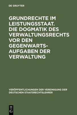 Grundrechte Im Leistungsstaat. Die Dogmatik Des Verwaltungsrechts VOR Den Gegenwartsaufgaben Der Verwaltung - Martens, Wolfgang (Contributions by), and H?berle, Peter (Contributions by), and Bachof, Otto (Contributions by)