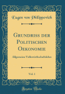 Grundri der Politischen Oekonomie, Vol. 1: Allgemeine Volkswirthschaftslehre (Classic Reprint)