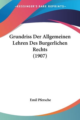 Grundriss Der Allgemeinen Lehren Des Burgerlichen Rechts (1907) - Pfersche, Emil