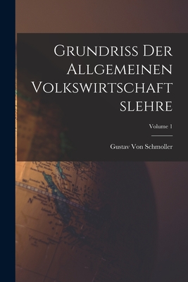 Grundriss Der Allgemeinen Volkswirtschaftslehre; Volume 1 - Von Schmoller, Gustav