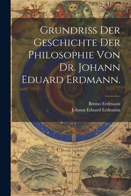 Grundriss Der Geschichte Der Philosophie Von Dr. Johann Eduard Erdmann. - Erdmann, Johann Eduard, and Erdmann, Benno