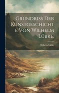 Grundriss der Kunstgeschichte von Wilhelm Lbke.