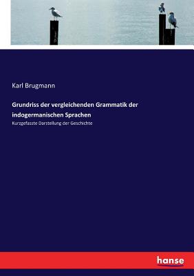 Grundriss der vergleichenden Grammatik der indogermanischen Sprachen: Kurzgefasste Darstellung der Geschichte - Indices - Brugmann, Karl