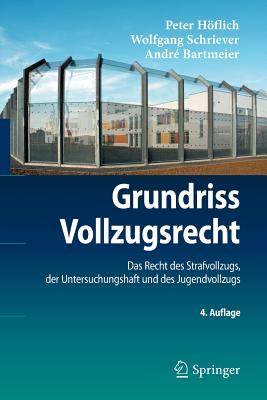 Grundriss Vollzugsrecht: Das Recht Des Strafvollzugs, Der Untersuchungshaft Und Des Jugendvollzugs - Hflich, Peter, and Schriever, Wolfgang, and Bartmeier, Andr?