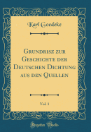 Grundrisz Zur Geschichte Der Deutschen Dichtung Aus Den Quellen, Vol. 1 (Classic Reprint)