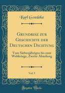 Grundrisz Zur Geschichte Der Deutschen Dichtung, Vol. 5: Vom Siebenjhrigen Bis Zum Weltkriege, Zweite Abteilung (Classic Reprint)