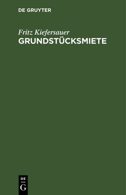 Grundst?cksmiete: Mieterschutz - Mietzinsbildung - Einheitsmietvertrag - Kiefersauer, Fritz