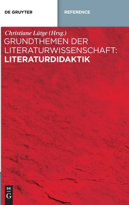 Grundthemen der Literaturwissenschaft: Literaturdidaktik - Ltge, Christiane (Editor)