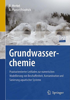 Grundwasserchemie: Praxisorientierter Leitfaden Zur Numerischen Modellierung Von Beschaffenheit, Kontamination Und Sanierung Aquatischer Systeme - Merkel, Broder J, and Planer-Friedrich, Britta