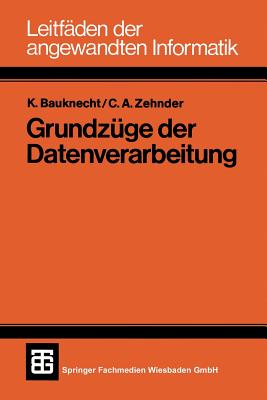 Grundzge der Datenverarbeitung: Methoden und Konzepte fr die Anwendungen - Bauknecht, Kurt, and Zehnder, Carl August