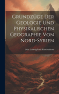 Grundzge Der Geologie Und Physikalischen Geographie Von Nord-Syrien