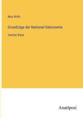 Grundz?ge der National-Oekonomie: Zweiter Band - Wirth, Max