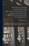 Grundz?ge Einer Geschichte Der Deutschen Psychologie Und Aesthetik Von Wolff-Baumgarten Bis Kant-Schiller: Nach Einer Von Der Kniglich Preussischen Akademie Der Wissenschaften in Berlin Preisgekrnten Schrift Des Verfassers