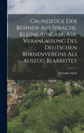 Grundzuge Der Buhnen Aus Sprache. Kleine Ausgabe, Auf Veranlassung Des Deutschen Buknenvereins ALS Auszug Bearbeitet