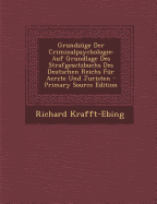 Grundzuge Der Criminalpsychologie: Auf Grundlage Des Strafgesetzbuchs Des Deutschen Reichs Fur Aerzte Und Juristen - Krafft-Ebing, Richard