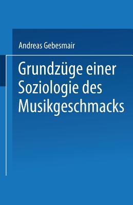 Grundzuge Einer Soziologie Des Musikgeschmacks - Gebesmair, Andreas