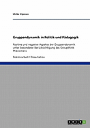 Gruppendynamik in Politik und P?dagogik: Positive und negative Aspekte der Gruppendynamik unter besonderer Ber?cksichtigung des Groupthink Ph?nomens