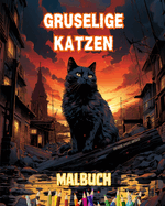 Gruselige Katzen Malbuch Faszinierende und kreative Szenen mit furchterregenden Katzen: Unglaubliche Sammlung einzigartiger Killerkatzen zur Frderung der Kreativit?t