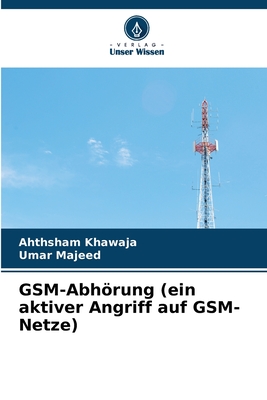 GSM-Abhrung (ein aktiver Angriff auf GSM-Netze) - Khawaja, Ahthsham, and Majeed, Umar