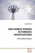 GSM Mobile Phones in Forensic Investigations