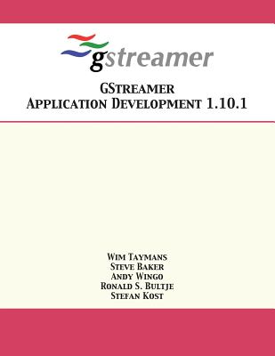 GStreamer Application Development 1.10.1 - Taymans, Wim, and Baker, Steve, and Wingo, Andy
