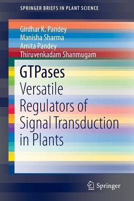 GTPases: Versatile Regulators of Signal Transduction in Plants - Pandey, Girdhar K., and Sharma, Manisha, and Pandey, Amita