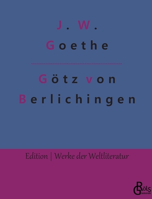 Gtz von Berlichingen: Gtz von Berlichingen mit der eisernen Hand - Grls-Verlag, Redaktion (Editor), and Goethe, Johann Wolfgang Von