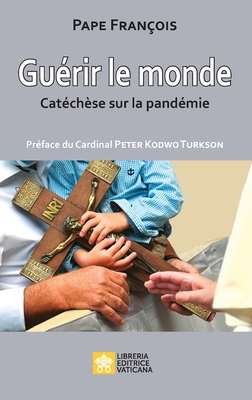 Gurir le monde: Catchses sur la pandmie - Pape Franois - Jorge Mario Bergoglio, and Turkson, Peter Kowdo (Foreword by)