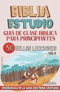 Gua de Clase Bblica para Principiantes: 50 Bellas Lecciones: Enseanzas de la Sana Doctrina Cristiana