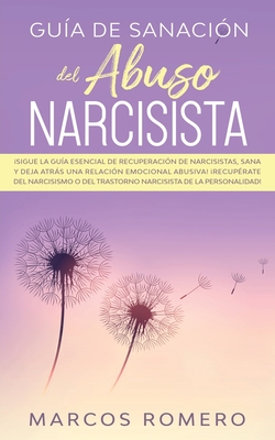 Gua de sanacin del abuso narcisista: Sigue la gua esencial de recuperacin de narcisistas, sana y deja atrs una relacin emocional abusiva! Recuprate del narcisismo o del trastorno narcisista de la personalidad! - Romero, Marcos