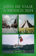 Gua de Viaje a Mxico 2024: Descubre Una Cultura Vibrante, Paisajes Impresionantes Y Atracciones Imprescindibles