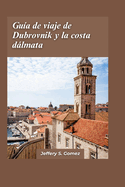 Gua de viaje de Dubrovnik y la costa dlmata 2024: Un manual completo para orquestar una aventura incomparable y forjar recuerdos duraderos.