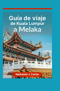 Gua de viaje de Kuala Lumpur a Melaka 2025: Descubra las maravillas modernas y los lugares histricos ms destacados de Malasia