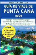Gua De Viaje De Punta Cana 2024: Su mejor compaero de viaje para experiencias inolvidables en el corazn de la Repblica Dominicana en 2024